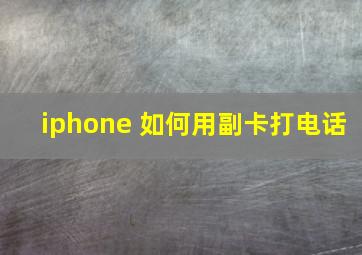 iphone 如何用副卡打电话